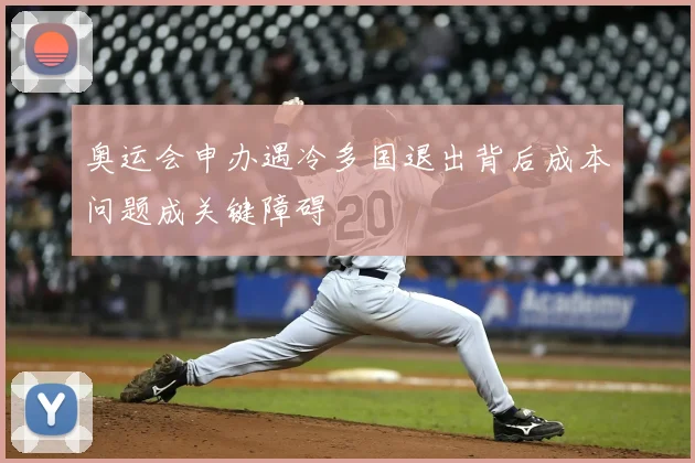 奥运会申办遇冷多国退出背后成本问题成关键障碍